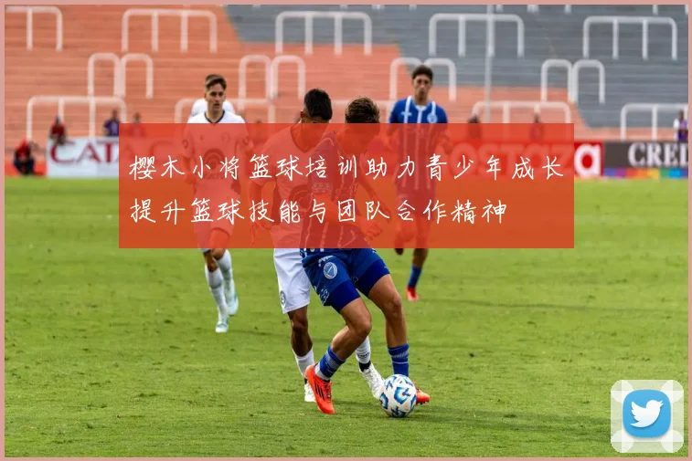 樱木小将篮球培训助力青少年成长提升篮球技能与团队合作精神