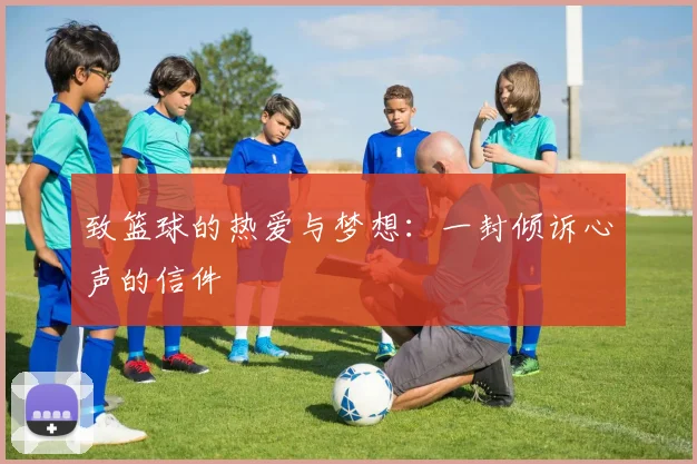 致篮球的热爱与梦想：一封倾诉心声的信件